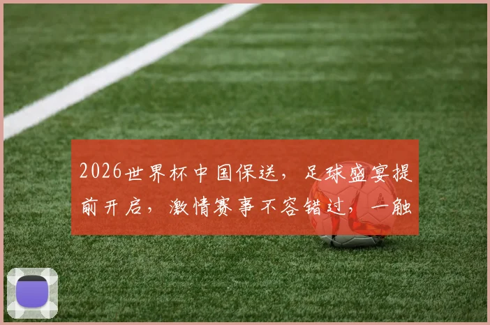 2026世界杯中国保送，足球盛宴提前开启，激情赛事不容错过，一触即发